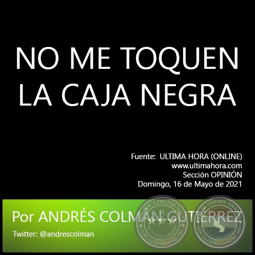 NO ME TOQUEN LA CAJA NEGRA - Por  ANDRS COLMN GUTIRREZ - Domingo, 16 de Mayo de 2021